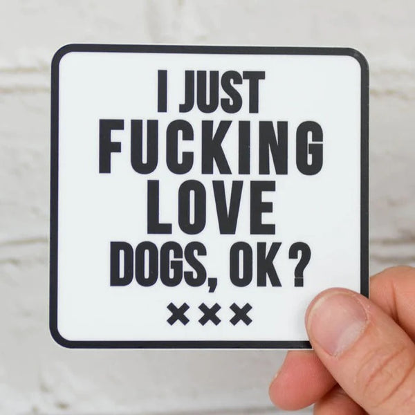 I Just Fucking Love Dogs Sticker