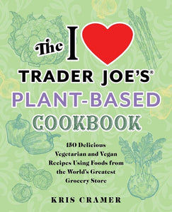 I Love Trader Joes Plant-Based Cookbook
