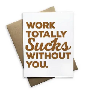 Work Totally Sucks Without You Greeting Card