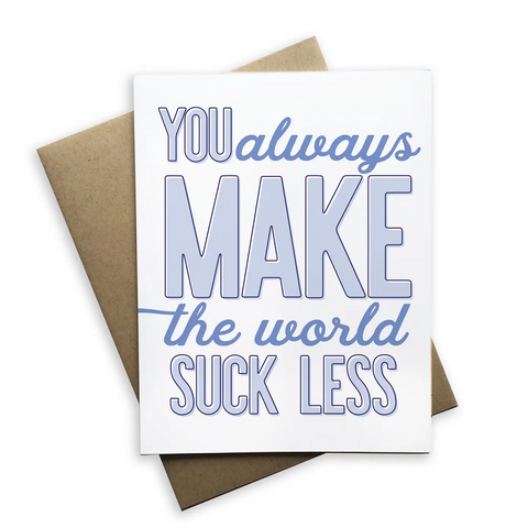 You Always Make the World Suck Less Greeting Card