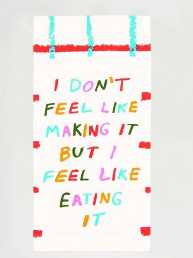 Cream screen printed dish towel. In various colors, there is text that says "I don't feel like making it but I feel like eating it."